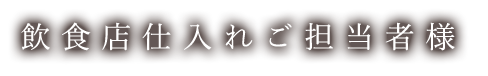 飲食店仕入れご担当者様